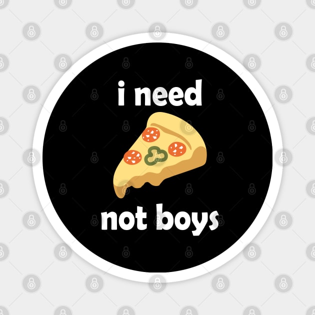 I Need Pizza, Not Boys Funny Quote Magnet by Embrace Masculinity